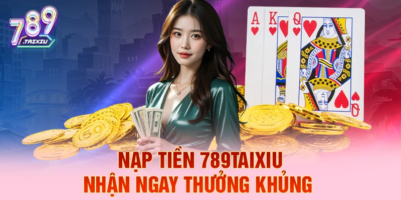 Nạp tiền win2888 liền tay nhận ngay thưởng khủng